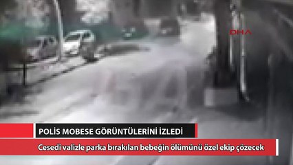 Cesedi valizle parka bırakılan bebeğin ölümünü özel ekip çözecek