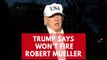 Trump shoots down rumours, says no plans to fire Russia probe chief Robert Mueller
