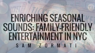 Enriching Seasonal Sounds: Family-Friendly Entertainment in NYC | Sam Zormati