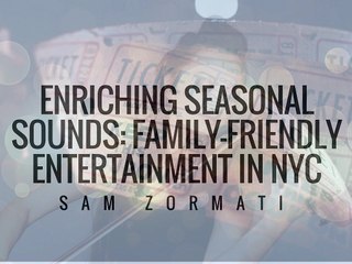 Enriching Seasonal Sounds: Family-Friendly Entertainment in NYC | Sam Zormati