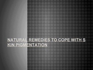 NATURAL REMEDIES TO COPE WITH SKIN PIGMENTATION