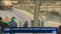 i24NEWS DESK | Clashes continue over Trump's Jerusalem move  | Tuesday, December 19th 2017