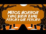 7 Mitos Horror Yang Bikin Kamu Percaya Gak Percaya