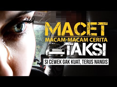 Si Cewek Gak Kuat, Terus Nangis - Macam-macam Cerita Taksi