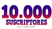 10.000 SUSCRIPTORES - MUCHAS GRACIAS A TODOS