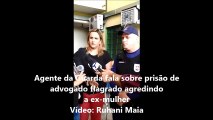 Agente da Guarda fala sobre prisão de advogado flagrado agredindo a ex-mulher