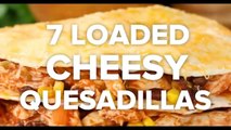 7 Loaded Cheesy Quesadillas
