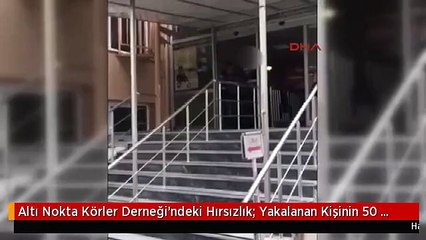 Altı Nokta Körler Derneği'ndeki Hırsızlık: Yakalanan Kişinin 50 Suçtan Kaydı Çıktı