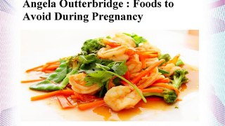 Angela Outterbridge - Foods to Avoid During Pregnancy