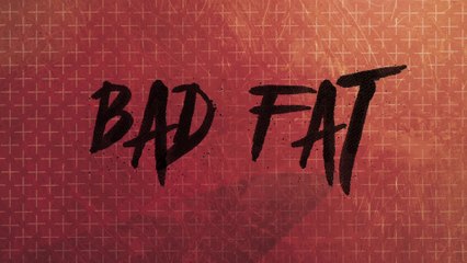Teaser Bad Fat