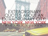 Extraordinary Quotes About An Extraordinary City: New York, New York | Michael Luchen