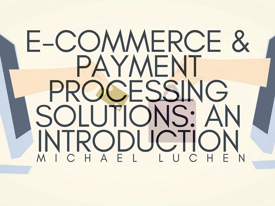 E-Commerce & Payment Processing Solutions: An Introduction | Michael Luchen