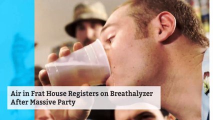Air in Frat House Registers on Breathalyzer After Massive Party