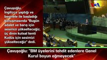 Çavuşoğlu: “BM üyelerini tehdit edenlere Genel Kurul boyun eğmeyecek”