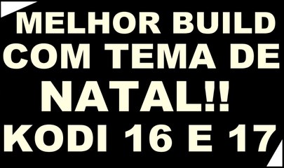 ★MELHOR BUILD - TEMA DE NATAL - ÚLTIMA VERSÃO!! KODI 16 E 17!!