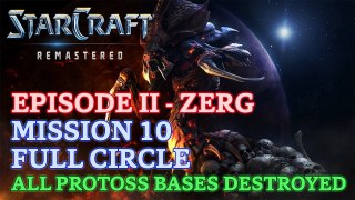 Starcraft: Remastered - Episode II - Zerg - Mission 10: Full Circle B (All Protoss Bases Destroyed)