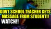 MP school teacher gets massage from student, Watch Video | Oneindia news