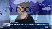 THE SPIN ROOM | UN Jerusalem vote in the Israeli press | Sunday, December 24th 2017