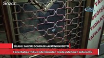 Fenerbahçe tribün liderlerinden 'Dadaş Mehmet' öldürüldü