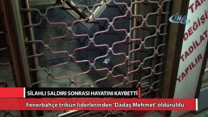 Fenerbahçe tribün liderlerinden 'Dadaş Mehmet' öldürüldü