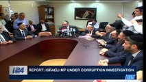 i24NEWS DESK | Report: Israeli MP under corruption investigation |  Saturday, December 23rd 2017