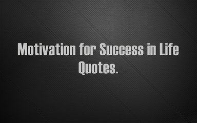 Motivation for Success in Life Quotes.[The Motivation Quotes]