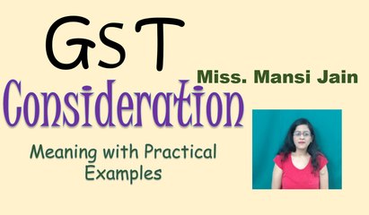 Meaning of consideration. GST. Goods and Service Tax.