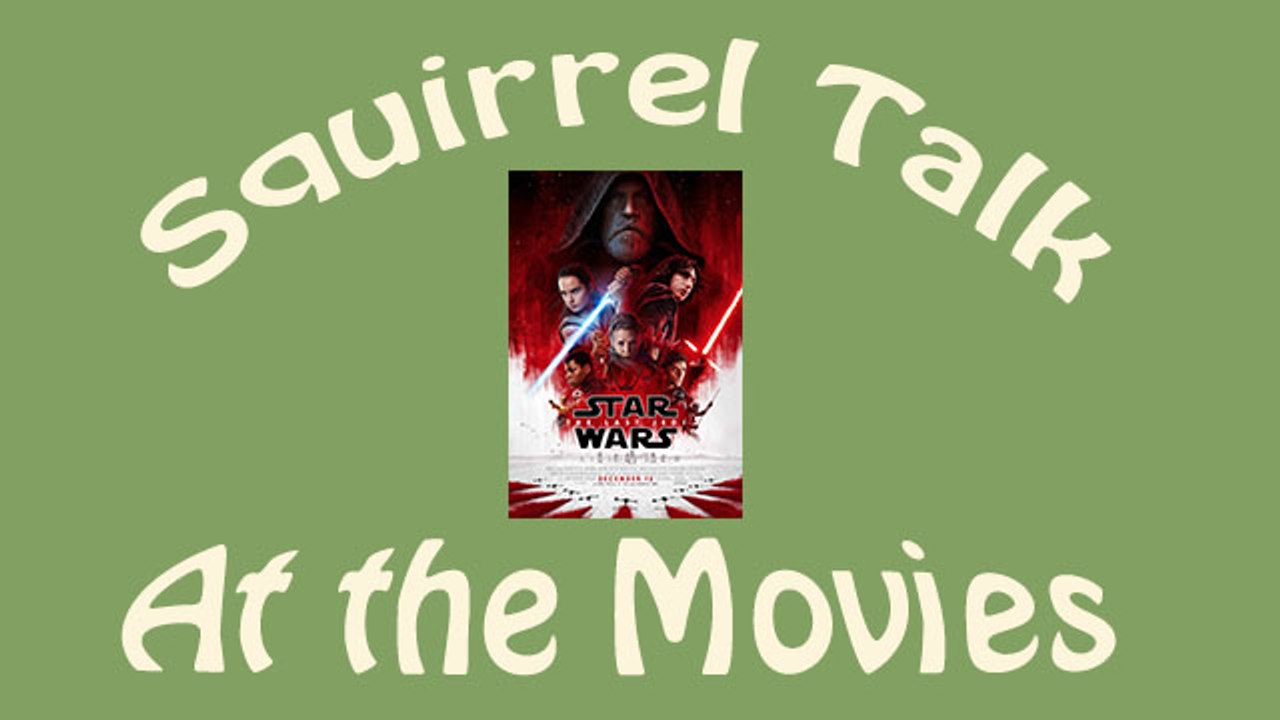 Squirrel Talk at the Movies - Star Wars the Last Jedi