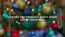 6 things you probably didn't know about Christmas