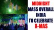 India celebrates the birth of Jesus Christ, Midnight Mass takes place across country | Oneindia News