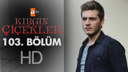 Kırgın Çiçekler 103. Bölüm