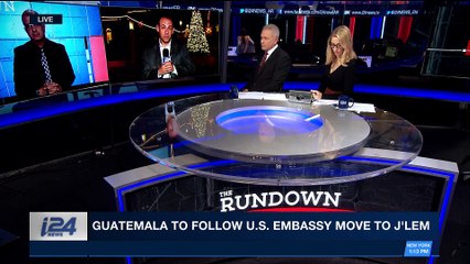 THE RUNDOWN | Guatemala to follow U.S. Embassy move to J'lem | Monday, December 25thy 2017