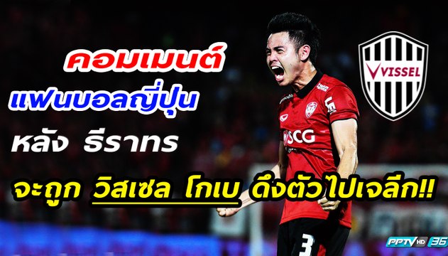 คอมเมนต์ แฟนบอลญี่ปุ่น หลัง ธีราทร จะถูก วิสเซล โกเบดึง ตัวไปเจลีก!!