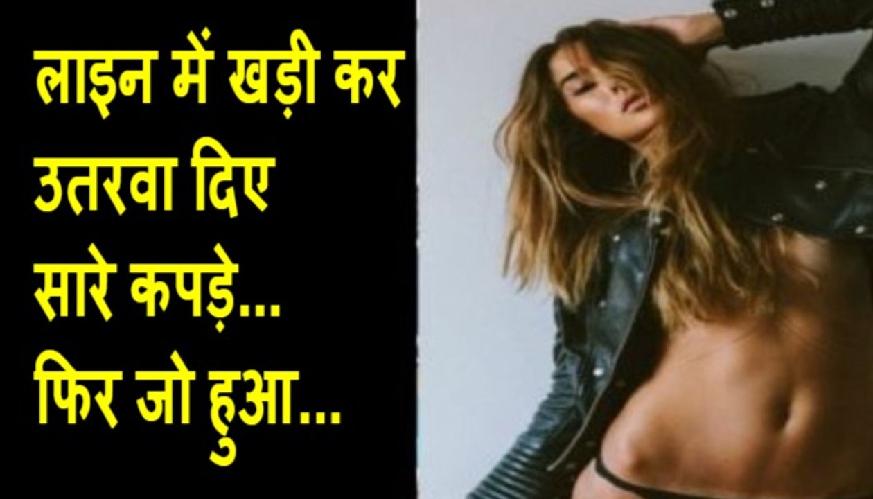 लाइन में खड़ी कर उतरवा दिए सारे कपड़े... फिर जो हुआ...All the dresses left in the line ... Then what happened ...