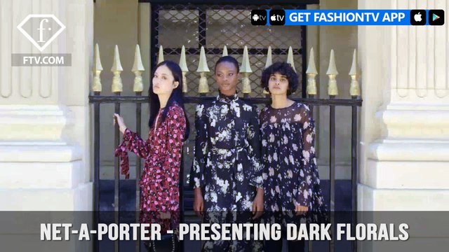 NET-A-PORTER Presents Dark Moody Bloom Florals for the New Season | FashionTV | FTV