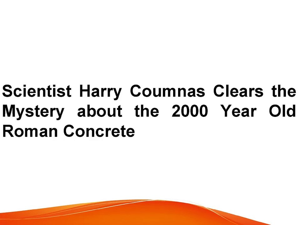 Scientist Harry Coumnas Clears the Mystery about the 2000 Year Old Roman Concrete