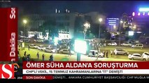 CHP'li vekil Aldan'a 15 Temmuz kahramanlarına hakaretten soruşturma açıldı