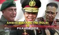 Ambisi Bintang TNI-Polri di Pilkada 2018