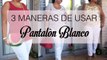 3 MANERAS DE USAR PANTALÓN BLANCO - Aracelli Vlogs