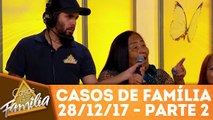 Casos de Família - 28.12.17 - Parte 2