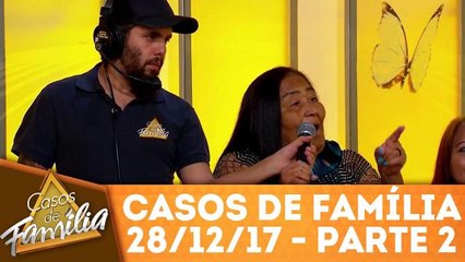 Casos de Família - 28.12.17 - Parte 2