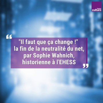 Il faut que ça change ! : la fin de la neutralité du net, par Sophie Wahnich