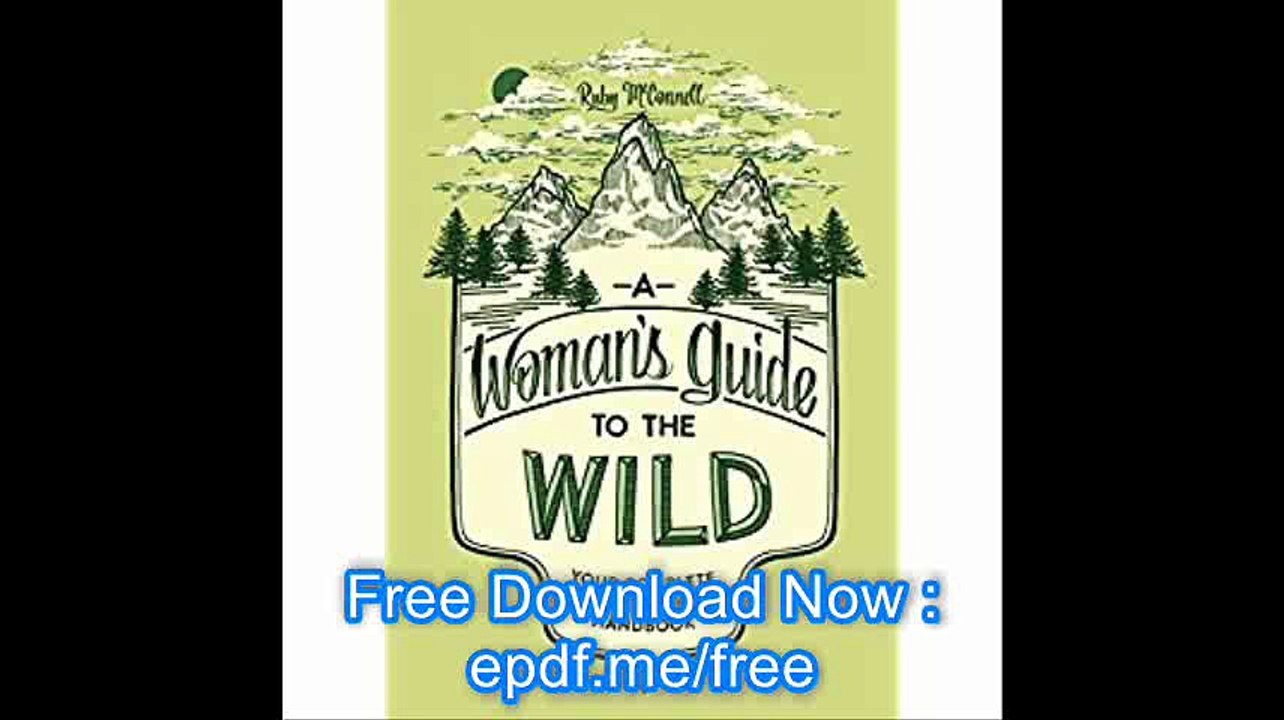 A Woman's Guide to the Wild Your Complete Outdoor Handbook