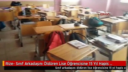 Rize- Sınıf Arkadaşını Öldüren Lise Öğrencisine 15 Yıl Hapis Cezası Verildi