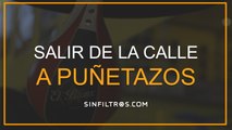 Salir de la calle a puñetazos | Sinfiltros.com