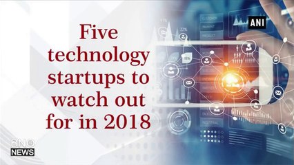 Five Technology Startups to Watch Out for in 2018