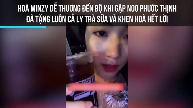 Hoà Minzy dễ thương đến độ khi gặp Noo Phước Thịnh đã tặng luôn cả ly trà sữa và khen Hoà hết lời