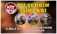 30 Aralık 2017 KAY TV BU ŞEHRİN IŞIKLARI DÜNDEN BUGÜNE TALAS
