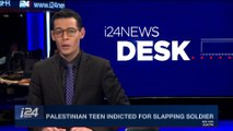 i24NEWS DESK | Palestinian teen indicted for slapping soldier | Sunday, December 31st 2017