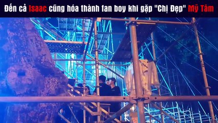Đến cả Isaac cũng hóa thành fan boy khi gặp "Chị Đẹp" Mỹ Tâm